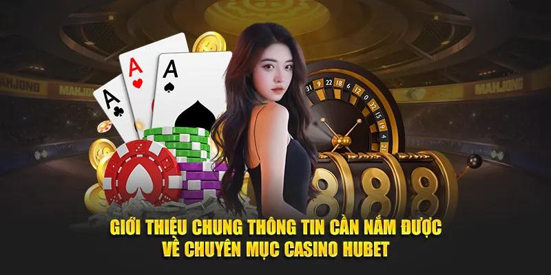 Chuyên mục casino Hubet với các thông tin liên quan cần biết