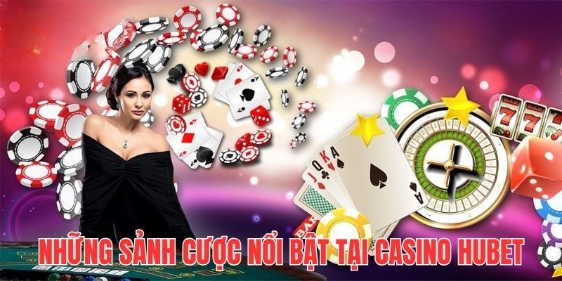 3 sảnh cược đáng khám phá khi tới sân chơi casino Hubet