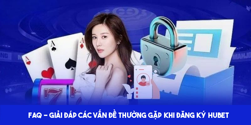 Thắc mắc thường gặp khi đăng ký HUBET 