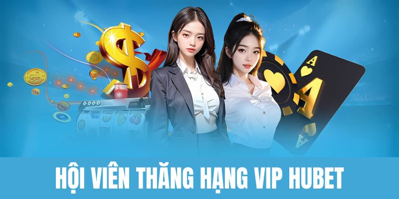 Hội viên thăng hạng thành viên Vip Hubet