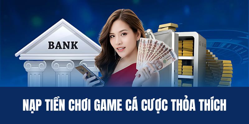 Nạp tiền chơi game cá cược thỏa thích tại Hubet