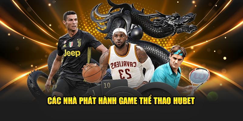 4 sảnh cược đến từ các nhà phát hành thể thao Hubet