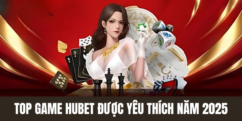 Top game Hubet được yêu thích nhất năm 2025